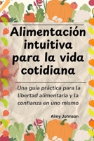 Alimentación intuitiva para la vida cotidiana: Una guía práctica para la libertad alimentaria y la confianza en uno mismo (Spanish Edition) B0F6TVL6CW Book Cover
