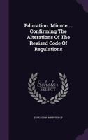 Education. Minute ... Confirming the Alterations of the Revised Code of Regulations 1179376765 Book Cover
