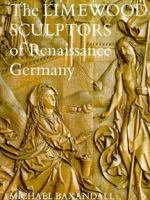 The Limewood Sculptors of Renaissance Germany 0300028296 Book Cover
