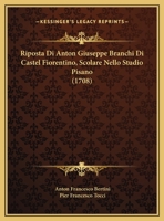 Riposta Di Anton Giuseppe Branchi Di Castel Fiorentino, Scolare Nello Studio Pisano 1104375680 Book Cover