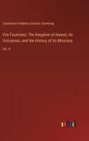 Fire Fountains: The Kingdom of Hawaii, Its Volcanoes, and the History of Its Missions: Vol. II 3385317355 Book Cover