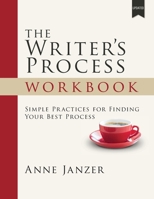 The Writer's Process Workbook: Simple Practices for Finding Your Best Process 1952284082 Book Cover