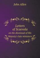 Letters of Scaevola on the Dismissal of His Majesty's Late Ministers, Volumes 1-2 1272566773 Book Cover