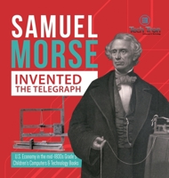 Samuel Morse Invented the Telegraph - U.S. Economy in the mid-1800s Grade 5 - Children's Computers & Technology Books 1541980093 Book Cover