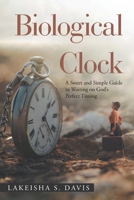 Biological Clock: A Sweet and Simple Guide to Waiting on God's Perfect Timing 1664186336 Book Cover