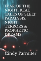 FEAR OF THE NIGHT: REAL TALES OF SLEEP PARALYSIS, NIGHT TERRORS & PROPHETIC DREAMS 1799136906 Book Cover