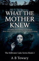 What The Mother Knew: A Gothic Psychological Prequel About a Mother, a Twin, and a Drowning That Changed Everything (The Stillwater Lake) B0H334HHSQ Book Cover