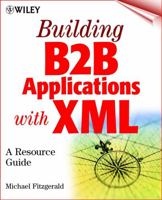 Building B2b Applications with Xml: A Resource GUI De 0471404012 Book Cover