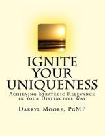 Ignite Your Uniqueness: Achieving Strategic Relevance in Your Distinctive Way 1984373072 Book Cover