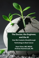 The Doctor, the Engineer, and the AI: How We Created a Breakthrough Technology to Beat Cancer B0F2W9C6D2 Book Cover