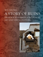 A Story of Ruins: Presence and Absence in Chinese Art and Visual Culture 069115502X Book Cover