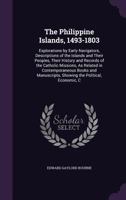 The Philippine Islands, 1493-1803: Explorations by Early Navigators, Descriptions of the Islands and Their Peoples, Their History and Records of the Catholic Missions, as Related in Contemporaneous Bo 1015182763 Book Cover