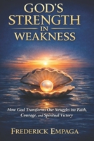 God's Strength in Weakness: How God Transforms Our Struggles into Faith, Courage, and Spiritual Victory B0GSBFLQFY Book Cover