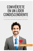 Conviértete en un líder condescendiente: Los secretos del estilo de gestión del futuro 280629147X Book Cover