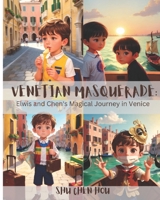 Venetian Masquerade: Elwis and Chen's Magical Journey in Venice: A Kid's Delight in Venice's Masquerade: Elwis and Chen's Journey of Joy. B0CTQ7L4Y7 Book Cover