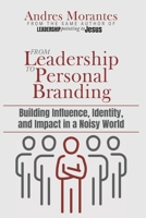 From Leadership to Personal Branding: Building Influence, Identity, and Impact in a Noisy World B0FTM7WWLQ Book Cover
