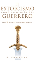 El estoicismo como filosofía del guerrero: Los 5 pilares fundamentales 195172559X Book Cover
