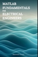 MATLAB Fundamentals for Electrical Engineers B0F5PHF9K2 Book Cover
