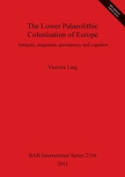 The Lower Palaeolithic Colonisation of Europe: Antiquity, Magnitude, Permanency and Cognition 1407308998 Book Cover