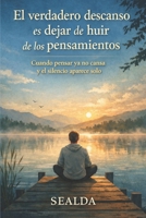 El verdadero descanso es dejar de huir de los pensamientos: Cuando pensar ya no cansa y el silencio aparece solo (Spanish Edition) B0GHDZFFSH Book Cover