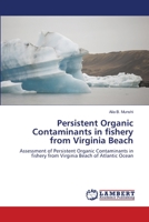 Persistent Organic Contaminants in fishery from Virginia Beach: Assessment of Persistent Organic Contaminants in fishery from Virginia Beach of Atlantic Ocean 3659128414 Book Cover