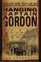 Hanging Captain Gordon: The Life and Trial of an American Slave Trader 0743267281 Book Cover