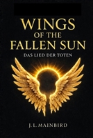 WINGS OF THE FALLEN SUN: Das Lied der Toten (German Edition) B0GG7BQ6N9 Book Cover