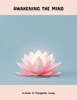 Awakening The Mind: A Guide To Thoughtful Living B0FNZMMY4T Book Cover