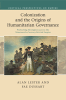 Colonization and the Origins of Humanitarian Governance: Protecting Aborigines Across the Nineteenth-Century British Empire 1316635287 Book Cover