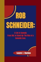 ROB SCHNEIDER:: A Life in Comedy From SNL to Stand-Up: The Rise of a Comedic Icon. B0CVVN885P Book Cover
