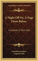 A Night Off Or, A Page From Balzac: A Comedy In Four Acts 1376859157 Book Cover