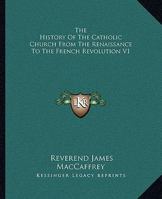 The History Of The Catholic Church From The Renaissance To The French Revolution V1 1162666196 Book Cover