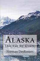 Alaska:: This was my dream! 1978210345 Book Cover