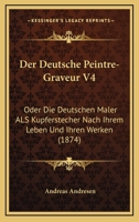 Der Deutsche Peintre-Graveur V4: Oder Die Deutschen Maler Als Kupferstecher Nach Ihrem Leben Und Ihren Werken (1874) 1167649117 Book Cover