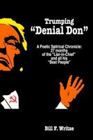 Trumping Denial Don: A Poetic Satirical Chronicle: 27 months of the Liar-in-Chief and all his Best People 1077756364 Book Cover