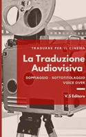 La Traduzione Audiovisiva - Tradurre per il Cinema : Doppiaggio - Sottotitolaggio - Voice Over 1795697253 Book Cover