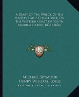 A Diary Of The Wreck Of His Majesty's Ship Challenger, On The Western Coast Of South America In May, 1835 1164523759 Book Cover