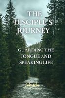 The Disciple's Journey - Guarding the Tongue and Speaking Life: Interactive Bible Learning - Learners' Workbook 1967922500 Book Cover