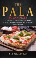 THE PALA - Roman Pizza: Step by step guide to make crispy roman pizza with high hydration B088N3W9SG Book Cover