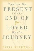 How to be Present at the End of Your Loved One's Journey B0FDDW2LZD Book Cover
