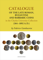 Catalogue of the Late Roman, Byzantine and Barbaric Coins in the Charles University Collection (364-1092 A. D.) 8024622408 Book Cover