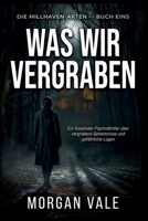 Was wir hier begraben: Ein packender Psychothriller über verborgene Geheimnisse und gefährliche Lügen (German Edition) B0H2J8PFLS Book Cover