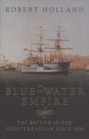 Blue-Water Empire: The British in the Mediterranean since 1800 1846141087 Book Cover