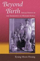 Beyond Birth: Social Status in the Emergence of Modern Korea (Harvard East Asian Monographs) 0674016564 Book Cover