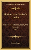 The Port and Trade of London, Historical, Statistical, Local, and General 1120916070 Book Cover