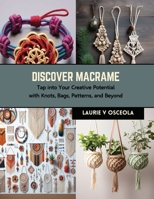 Discover Macrame: Tap into Your Creative Potential with Knots, Bags, Patterns, and Beyond B0CRKLV7DP Book Cover