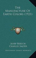 The Manufacture of Earth Colors (1921) the Manufacture of Earth Colors 0548584222 Book Cover