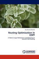 Routing Optimization in OSPF: A Matrix Usage Method for Load Balancing in Shortest Path Routing 3844390480 Book Cover
