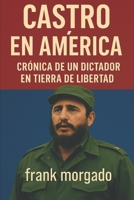 Castro en América: Crónica de un Dictador en Tierra de Libertad: Las visitas de Fidel Castro a Estados Unidos y su sombra sobre la democracia hemisférica (Spanish Edition) B0F74F6LPJ Book Cover