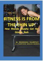 Fitness Is from the Chin Up: How Rhonda Murphy Got Her Groove Back 0985066741 Book Cover